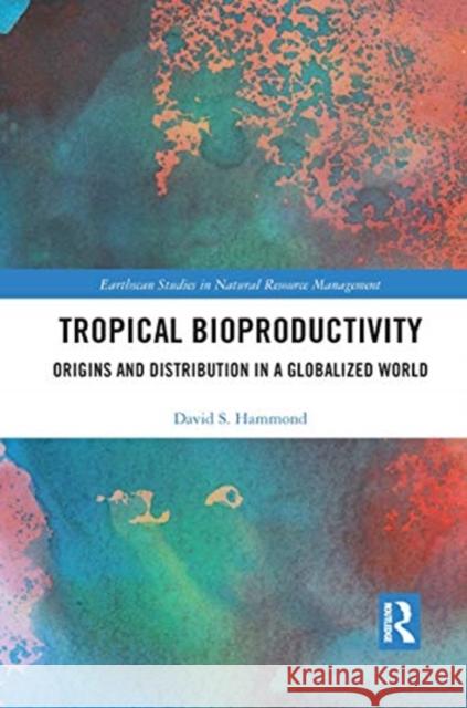 Tropical Bioproductivity: Origins and Distribution in a Globalized World David Hammond 9780367662738 Routledge