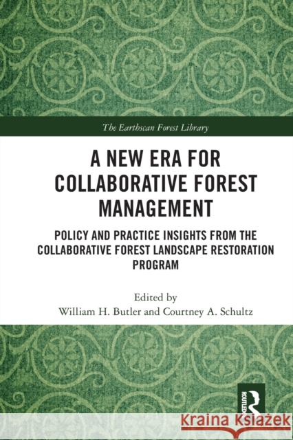 A New Era for Collaborative Forest Management: Policy and Practice Insights from the Collaborative Forest Landscape Restoration Program William H. Butler Courtney a. Schultz 9780367662745