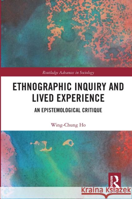 Ethnographic Inquiry and Lived Experience: An Epistemological Critique Wing-Chung Ho 9780367662950