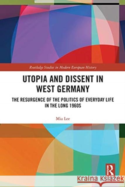 Utopia and Dissent in West Germany: The Resurgence of the Politics of Everyday Life in the Long 1960s Mia Lee 9780367662967 Routledge
