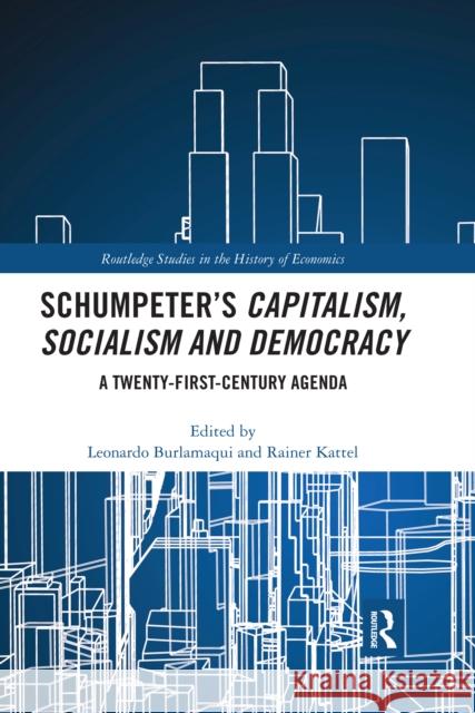 Schumpeter's Capitalism, Socialism and Democracy: A Twenty-First Century Agenda Leonardo Burlamaqui Rainer Kattel 9780367662981 Routledge