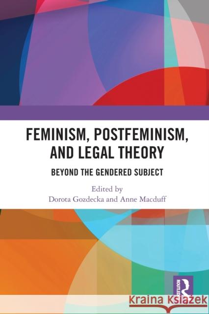 Feminism, Postfeminism and Legal Theory: Beyond the Gendered Subject? Dorota Gozdecka Anne Macduff 9780367663070 Routledge