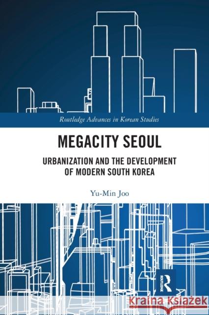 Megacity Seoul: Urbanization and the Development of Modern South Korea Yu-Min Joo 9780367663100 Routledge
