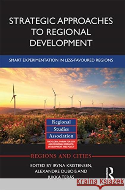 Strategic Approaches to Regional Development: Smart Experimentation in Less-Favoured Regions Iryna Kristensen Alexandre DuBois Jukka Ter 9780367663148