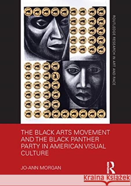 The Black Arts Movement and the Black Panther Party in American Visual Culture Jo-Ann Morgan 9780367663155 Routledge