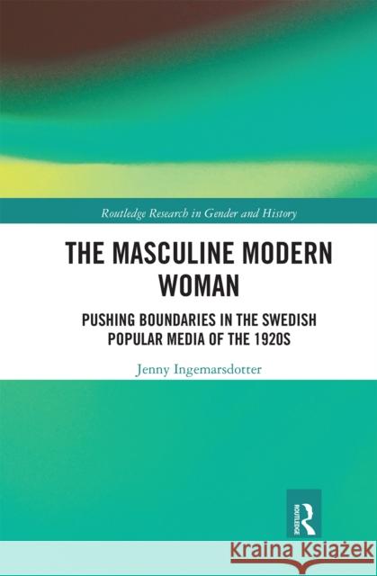 The Masculine Modern Woman: Pushing Boundaries in the Swedish Popular Media of the 1920s Jenny Ingemarsdotter 9780367663179 Routledge