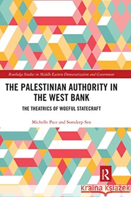 The Palestinian Authority in the West Bank: The Theatrics of Woeful Statecraft Michelle Pace Somdeep Sen 9780367663223 Routledge