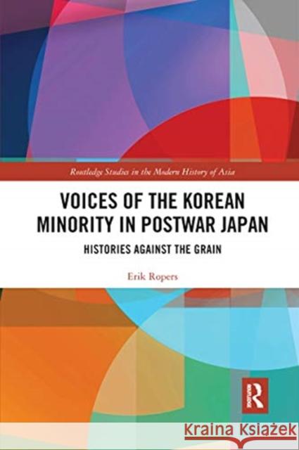 Voices of the Korean Minority in Postwar Japan: Histories Against the Grain Erik Ropers 9780367663384 Routledge