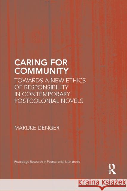 Caring for Community: Towards a New Ethics of Responsibility in Contemporary Postcolonial Novels Marijke Denger 9780367663452 Routledge