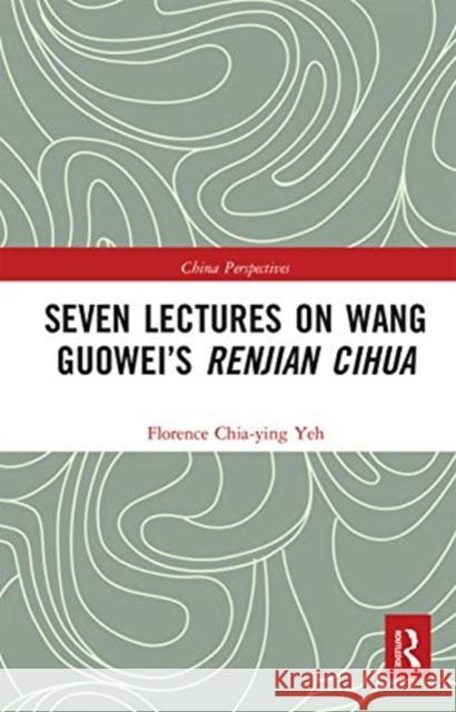 Seven Lectures on Wang Guowei's Renjian Cihua Florence Chia-Yin 9780367663469