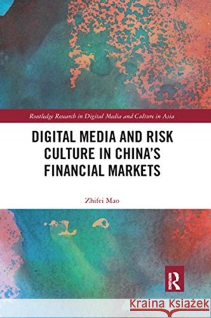 Digital Media and Risk Culture in China's Financial Markets Zhifei Mao 9780367663506 Routledge