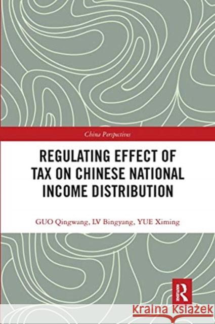 Regulating Effect of Tax on Chinese National Income Distribution Qingwang Guo Bingyang LV Ximing Yue 9780367663575 Routledge