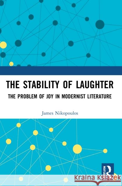 The Stability of Laughter: The Problem of Joy in Modernist Literature James Nikopoulos 9780367663599