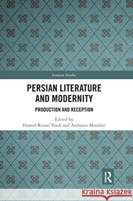 Persian Literature and Modernity: Production and Reception Hamid Rezae Arshavez Mozafari 9780367663605 Routledge