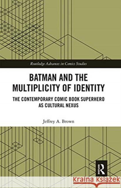 Batman and the Multiplicity of Identity: The Contemporary Comic Book Superhero as Cultural Nexus Jeffrey A. Brown 9780367663629 Routledge