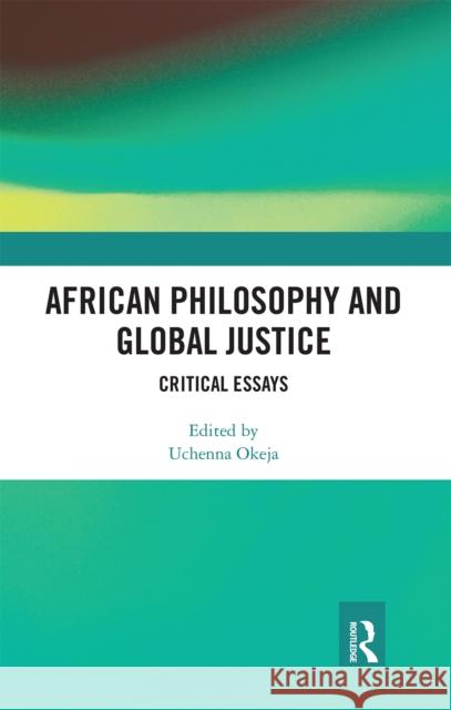 African Philosophy and Global Justice: Critical Essays Uchenna Okeja 9780367663667 Routledge