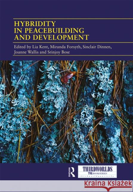 Hybridity in Peacebuilding and Development: A Critical and Reflexive Approach Lia Kent Miranda Forsyth Sinclair Dinnen 9780367663698 Routledge