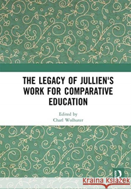 The Legacy of Jullien's Work for Comparative Education Charl Wolhuter 9780367663728 Routledge