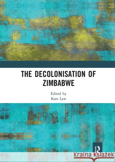 The Decolonisation of Zimbabwe Kate Law 9780367663735 Routledge