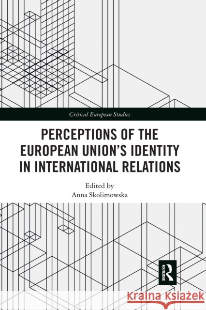 Perceptions of the European Union's Identity in International Relations Anna Skolimowska 9780367663865 Routledge