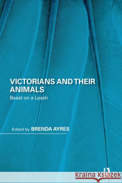 Victorians and Their Animals: Beast on a Leash Ayres, Brenda 9780367664053 Routledge