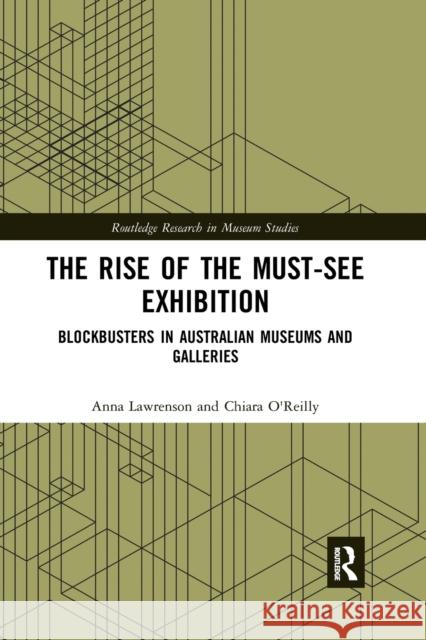 The Rise of the Must-See Exhibition: Blockbusters in Australian Museums and Galleries Anna Lawrenson Chiara O'Reilly 9780367664060 Routledge