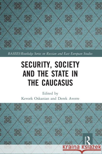 Security, Society and the State in the Caucasus Kevork Oskanian Derek Averre 9780367664107 Routledge