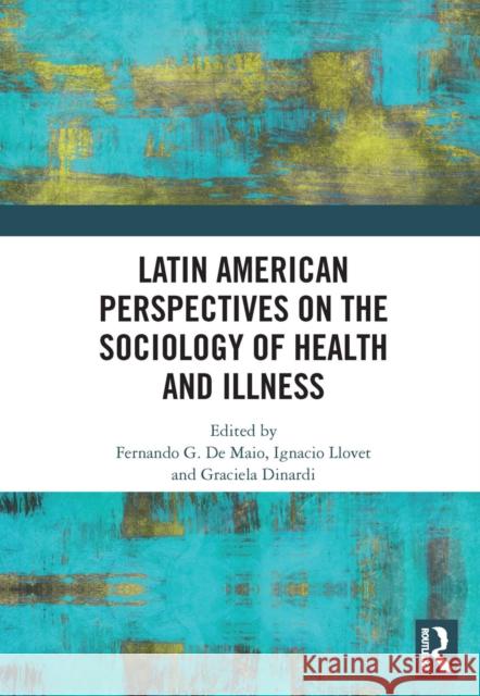 Latin American Perspectives on the Sociology of Health and Illness Fernando d Ignacio Llovet Graciela Dinardi 9780367664169 Routledge