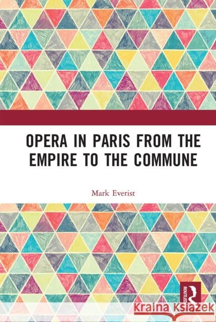 Opera in Paris from the Empire to the Commune Mark Everist 9780367664176