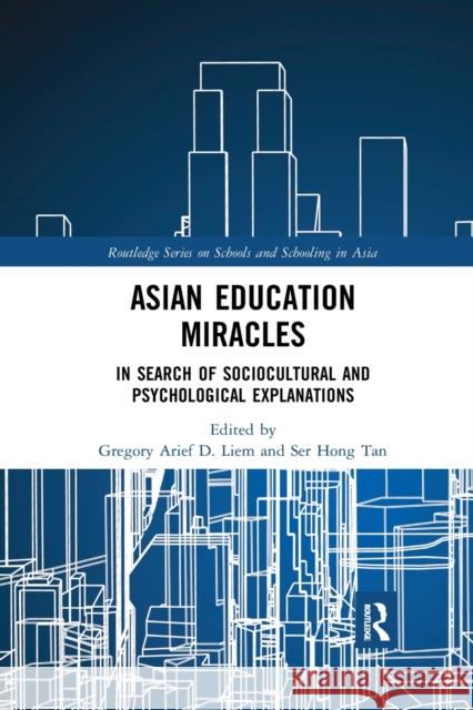 Asian Education Miracles: In Search of Sociocultural and Psychological Explanations Gregory Arief Liem Ser Hong Tan 9780367664190