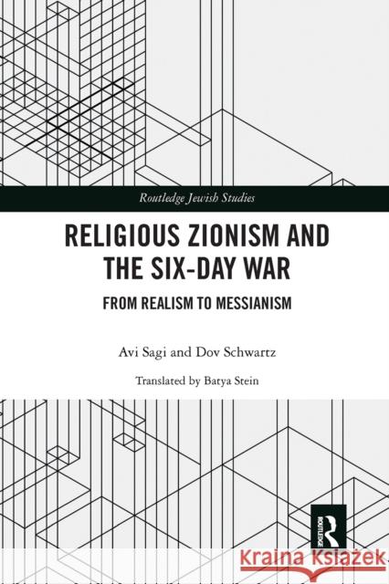 Religious Zionism and the Six Day War: From Realism to Messianism Avi Sagi Dov Schwartz 9780367664336 Routledge