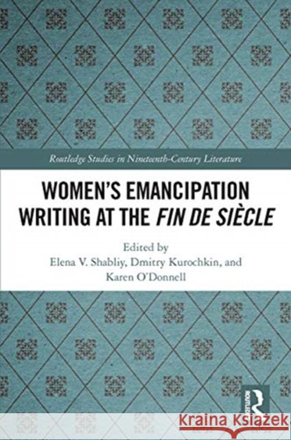 Women's Emancipation Writing at the Fin de Siecle Elena V. Shabliy Dmitry Kurochkin O'Donnell Karen 9780367664343