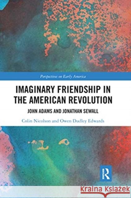 Imaginary Friendship in the American Revolution: John Adams and Jonathan Sewall Colin Nicolson Owen Dudle 9780367664350 Routledge