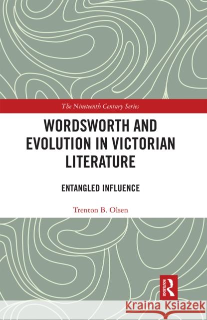 Wordsworth and Evolution in Victorian Literature: Entangled Influence Trenton B. Olsen 9780367664367 Routledge
