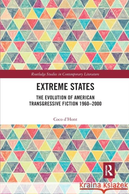 Extreme States: The Evolution of American Transgressive Fiction 1960-2000 Coco D'Hont 9780367664534 Routledge