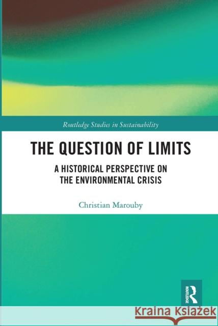 The Question of Limits: A Historical Perspective on the Environmental Crisis Christian Marouby 9780367664619 Routledge