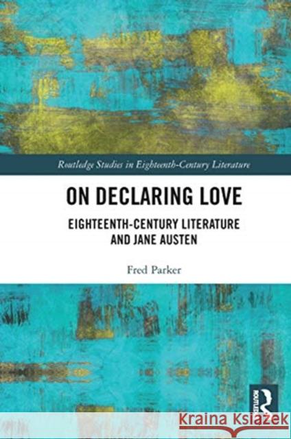 On Declaring Love: Eighteenth-Century Literature and Jane Austen Fred Parker 9780367664688 Routledge