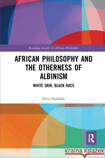 African Philosophy and the Otherness of Albinism: White Skin, Black Race Elvis Imafidon 9780367664718