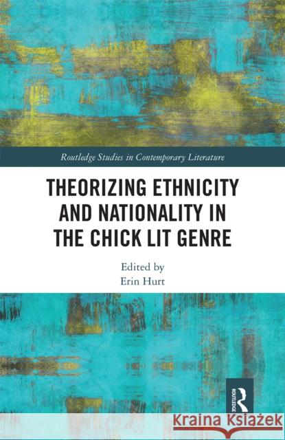 Theorizing Ethnicity and Nationality in the Chick Lit Genre Erin Hurt 9780367664756 Routledge