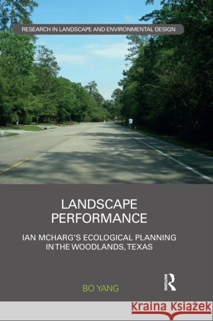 Landscape Performance: Ian McHarg's Ecological Planning in the Woodlands, Texas Bo Yang 9780367664794 Routledge