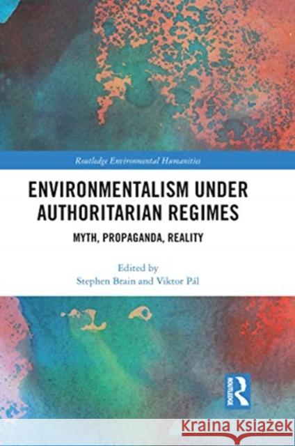 Environmentalism Under Authoritarian Regimes: Myth, Propaganda, Reality Stephen Brain Viktor P 9780367664862 Routledge