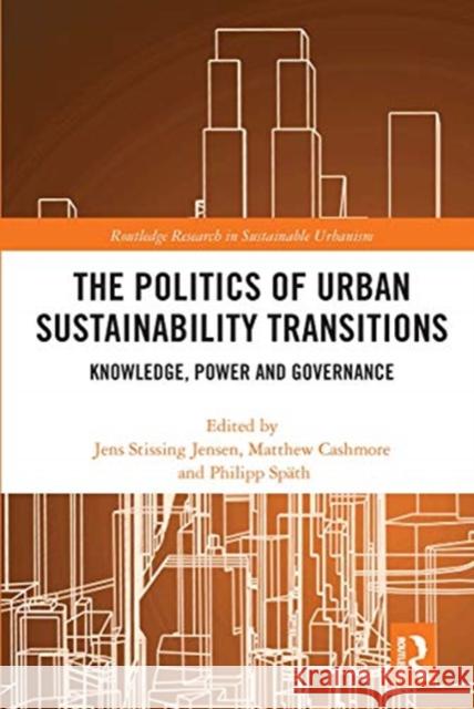 The Politics of Urban Sustainability Transitions: Knowledge, Power and Governance Jens Stissin Matthew Cashmore Philipp Sp 9780367664879 Routledge