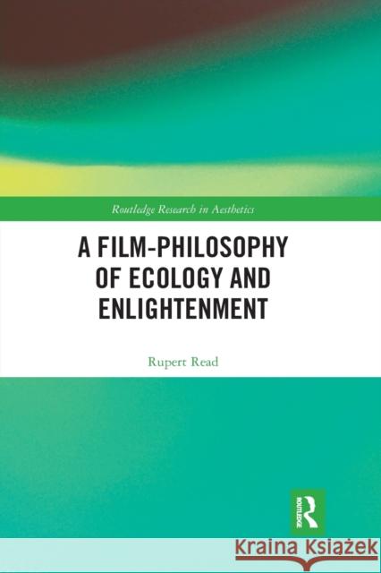 A Film-Philosophy of Ecology and Enlightenment Rupert Read 9780367664916 Routledge