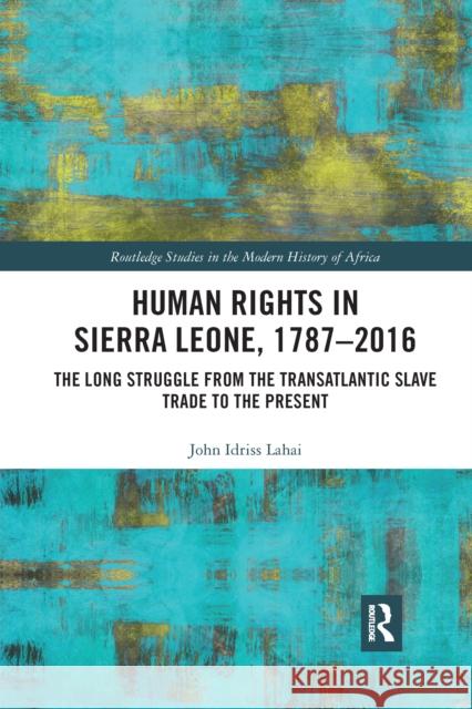 Human Rights in Sierra Leone, 1787-2016: The Long Struggle from the Transatlantic Slave Trade to the Present John Idriss Lahai 9780367664978 Routledge