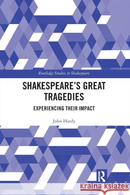 Shakespeare's Great Tragedies: Experiencing Their Impact John Hardy 9780367665050