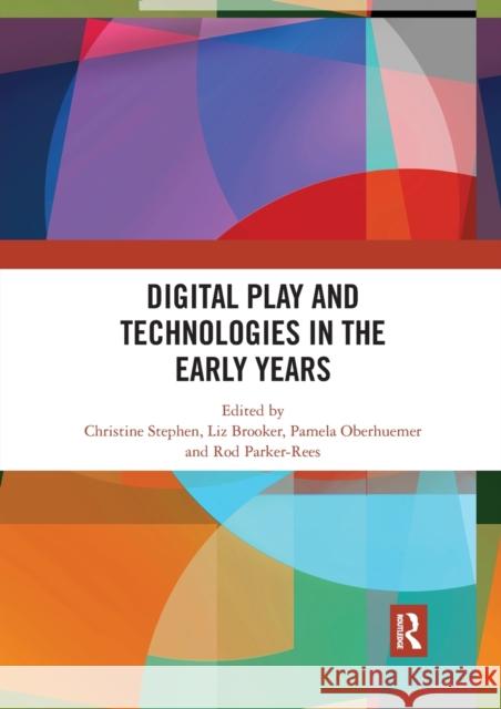 Digital Play and Technologies in the Early Years Christine Stephen Liz Brooker Pamela Oberhuemer 9780367665067 Routledge