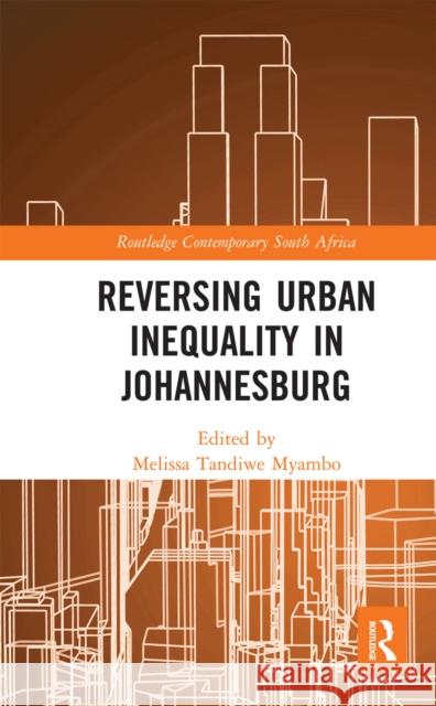 Reversing Urban Inequality in Johannesburg Melissa Tandiwe Myambo 9780367665074 Routledge