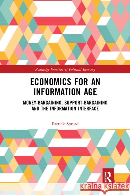 Economics for an Information Age: Money-Bargaining, Support-Bargaining and the Information Interface Patrick Spread 9780367665081 Routledge