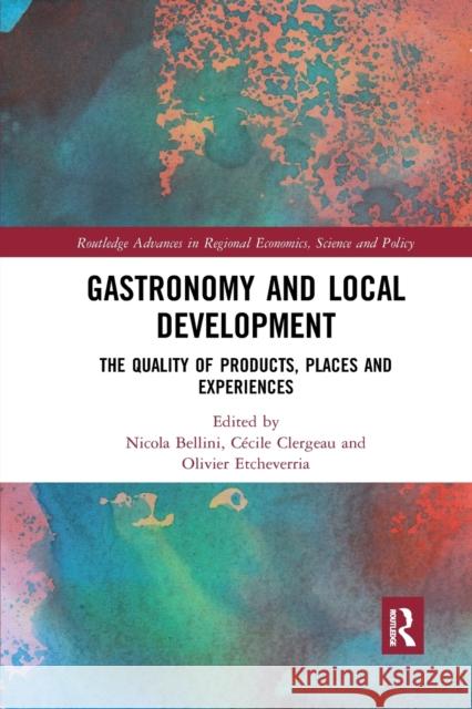 Gastronomy and Local Development: The Quality of Products, Places and Experiences Nicola Bellini C 9780367665098 Routledge