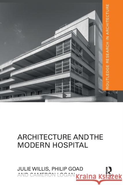 Architecture and the Modern Hospital: Nosokomeion to Hygeia Julie Willis Philip Goad Cameron Logan 9780367665104